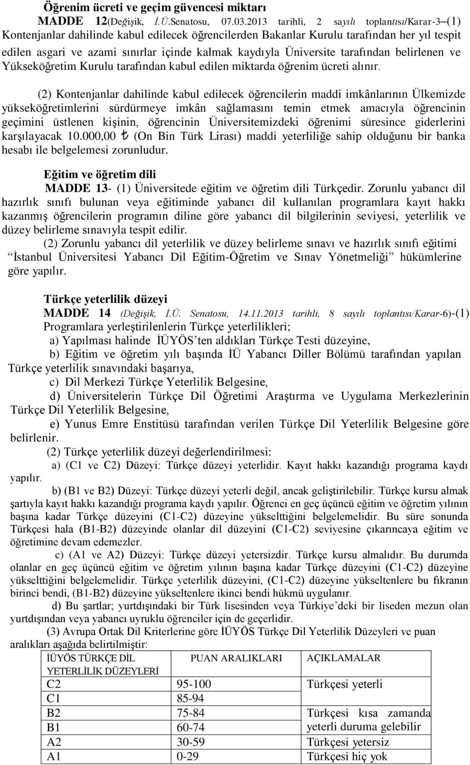 Üniversite tarafından belirlenen ve Yükseköğretim Kurulu tarafından kabul edilen miktarda öğrenim ücreti alınır.