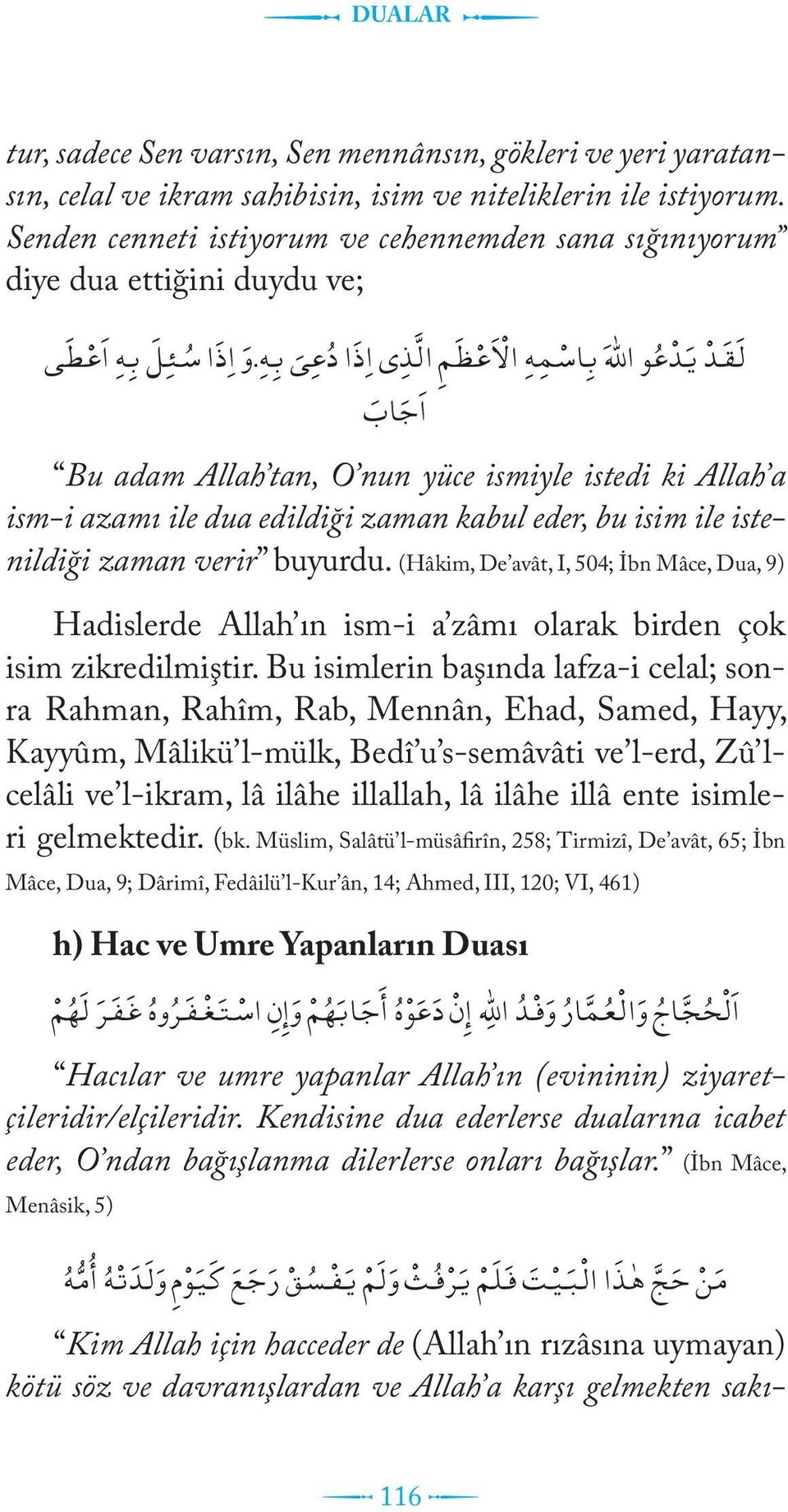 و ا ذ ا س ئ ل ب ه ا ع ط ى ا ج اب Bu adam Allah tan, O nun yüce ismiyle istedi ki Allah a ism-i azamı ile dua edildiği zaman kabul eder, bu isim ile istenildiği zaman verir buyurdu.