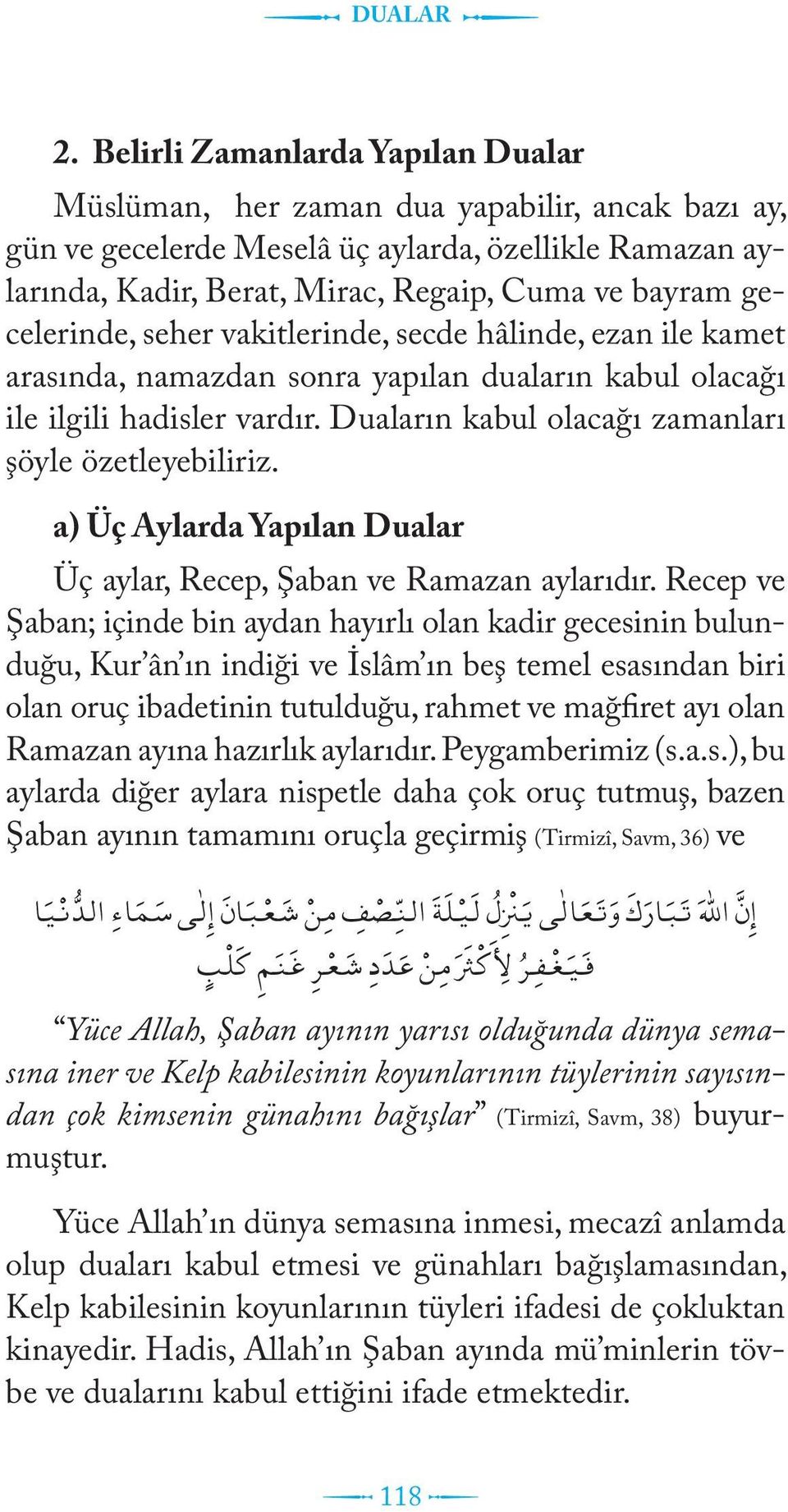 gecelerinde, seher vakitlerinde, secde hâlinde, ezan ile kamet arasında, namazdan sonra yapılan duaların kabul olacağı ile ilgili hadisler vardır.