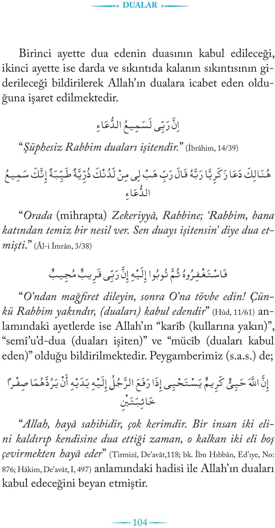 (İbrâhim, 14/39) ه ن ال ك د ع ا ز ك ر ي ا ر ب ه ق ال ر ب ه ب ل ي م ن ل د ن ك ذ ر ي ة ط ي ب ة إ ن ك س م يع الد ع اء Orada (mihrapta) Zekeriyyâ, Rabbine; Rabbim, bana katından temiz bir nesil ver.