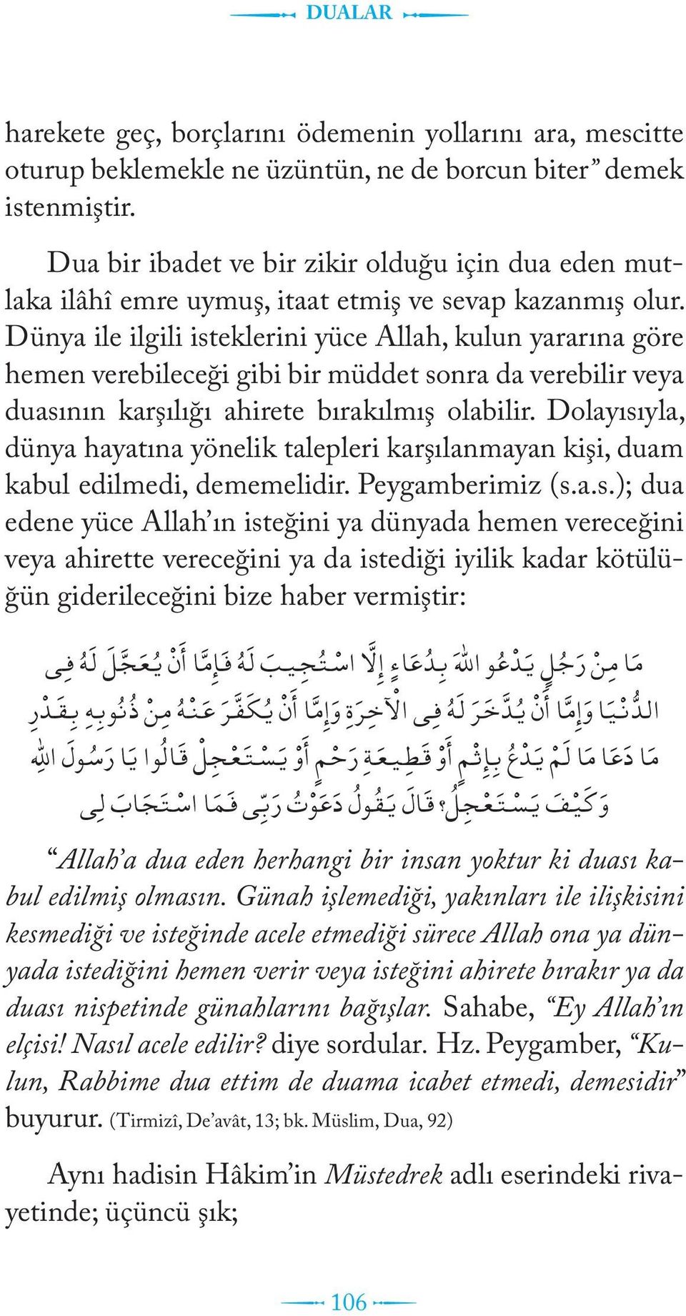 Dünya ile ilgili isteklerini yüce Allah, kulun yararına göre hemen verebileceği gibi bir müddet sonra da verebilir veya duasının karşılığı ahirete bırakılmış olabilir.