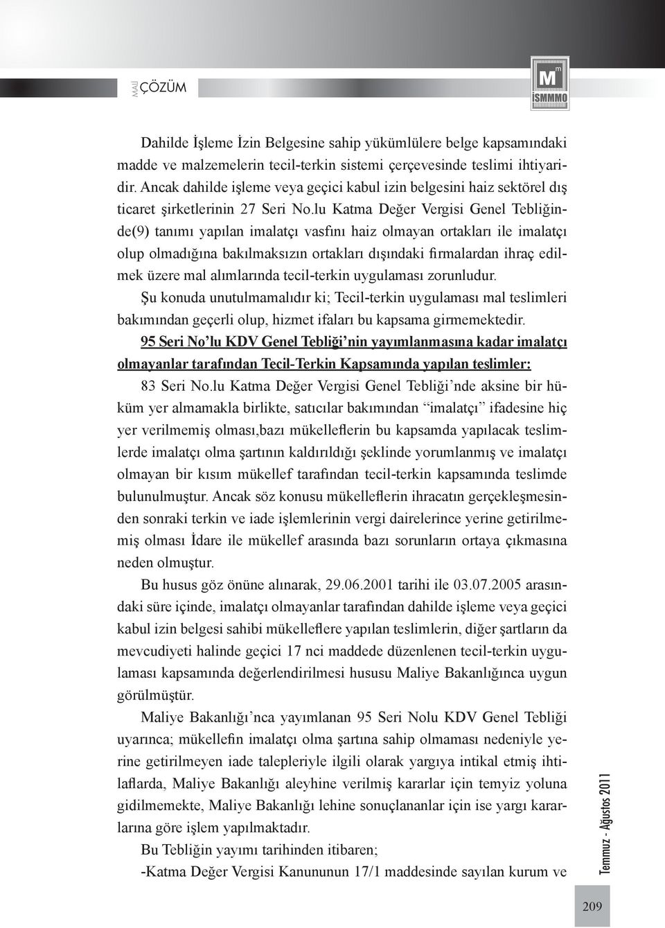 lu Katma Değer Vergisi Genel Tebliğinde(9) tanımı yapılan imalatçı vasfını haiz olmayan ortakları ile imalatçı olup olmadığına bakılmaksızın ortakları dışındaki firmalardan ihraç edilmek üzere mal