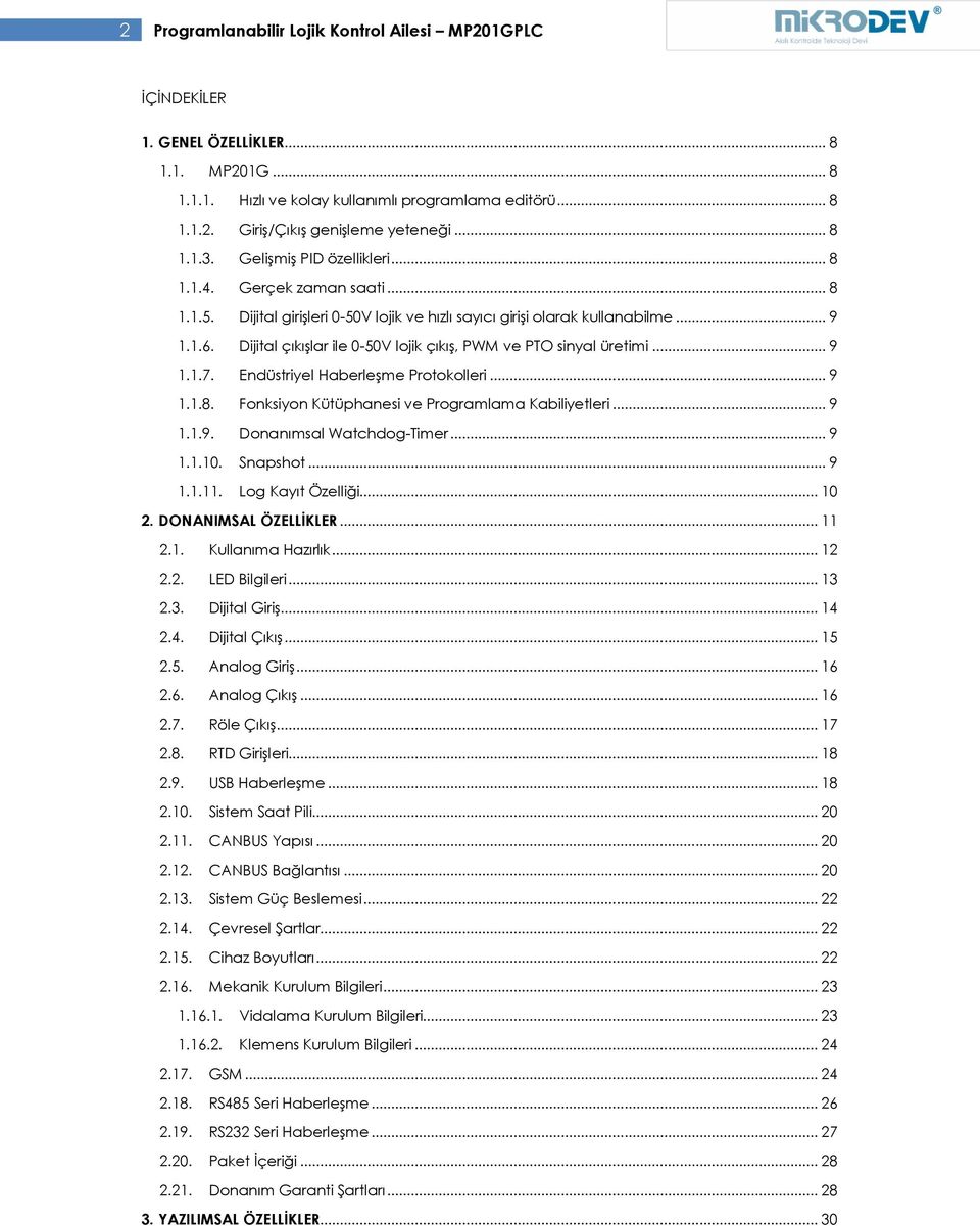 Dijital çıkışlar ile 0-50V lojik çıkış, PWM ve PTO sinyal üretimi... 9 1.1.7. Endüstriyel Haberleşme Protokolleri... 9 1.1.8. Fonksiyon Kütüphanesi ve Programlama Kabiliyetleri... 9 1.1.9. Donanımsal Watchdog-Timer.
