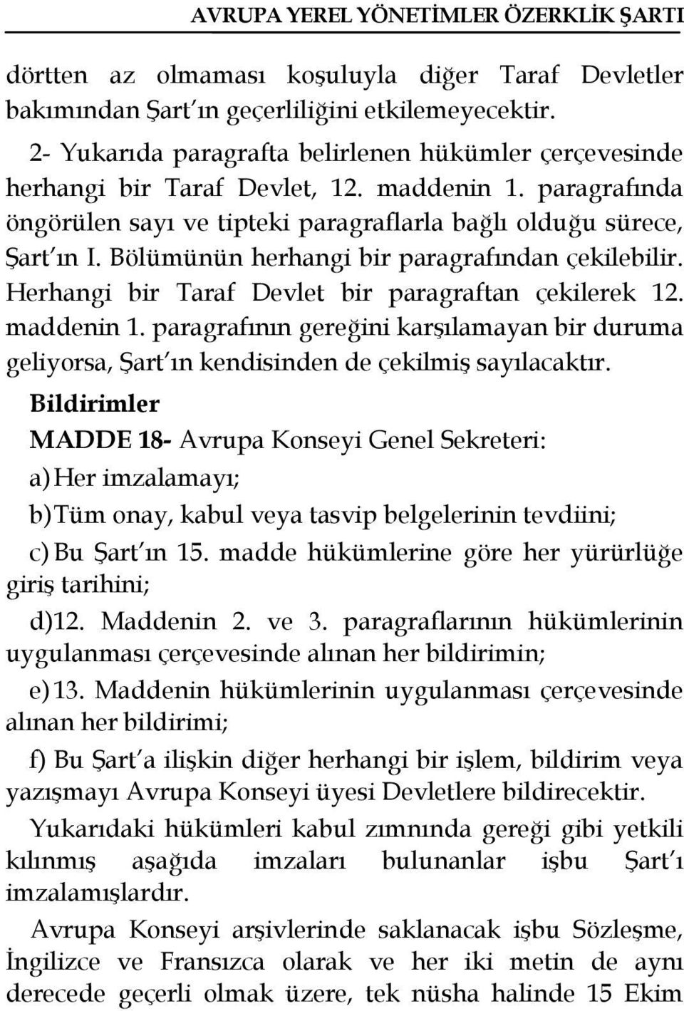 Herhangi bir Taraf Devlet bir paragraftan çekilerek 12. maddenin 1. paragrafının gereğini karşılamayan bir duruma geliyorsa, Şart ın kendisinden de çekilmiş sayılacaktır.