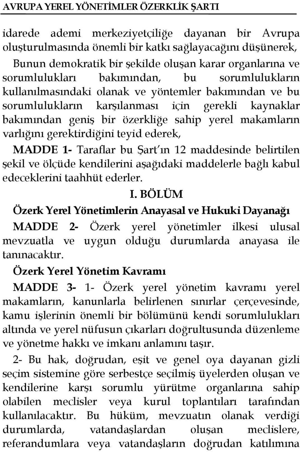 gerektirdiğini teyid ederek, MADDE 1- Taraflar bu Şart ın 12 maddesinde belirtilen şekil ve ölçüde kendilerini aşağıdaki maddelerle bağlı kabul edeceklerini taahhüt ederler. I.