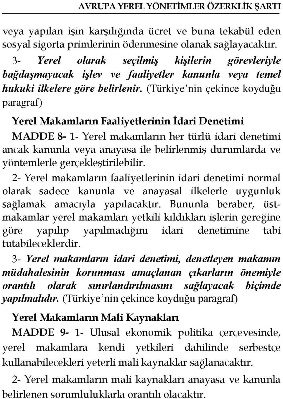 (Türkiye nin çekince koyduğu paragraf) Yerel Makamların Faaliyetlerinin İdari Denetimi MADDE 8-1- Yerel makamların her türlü idari denetimi ancak kanunla veya anayasa ile belirlenmiş durumlarda ve