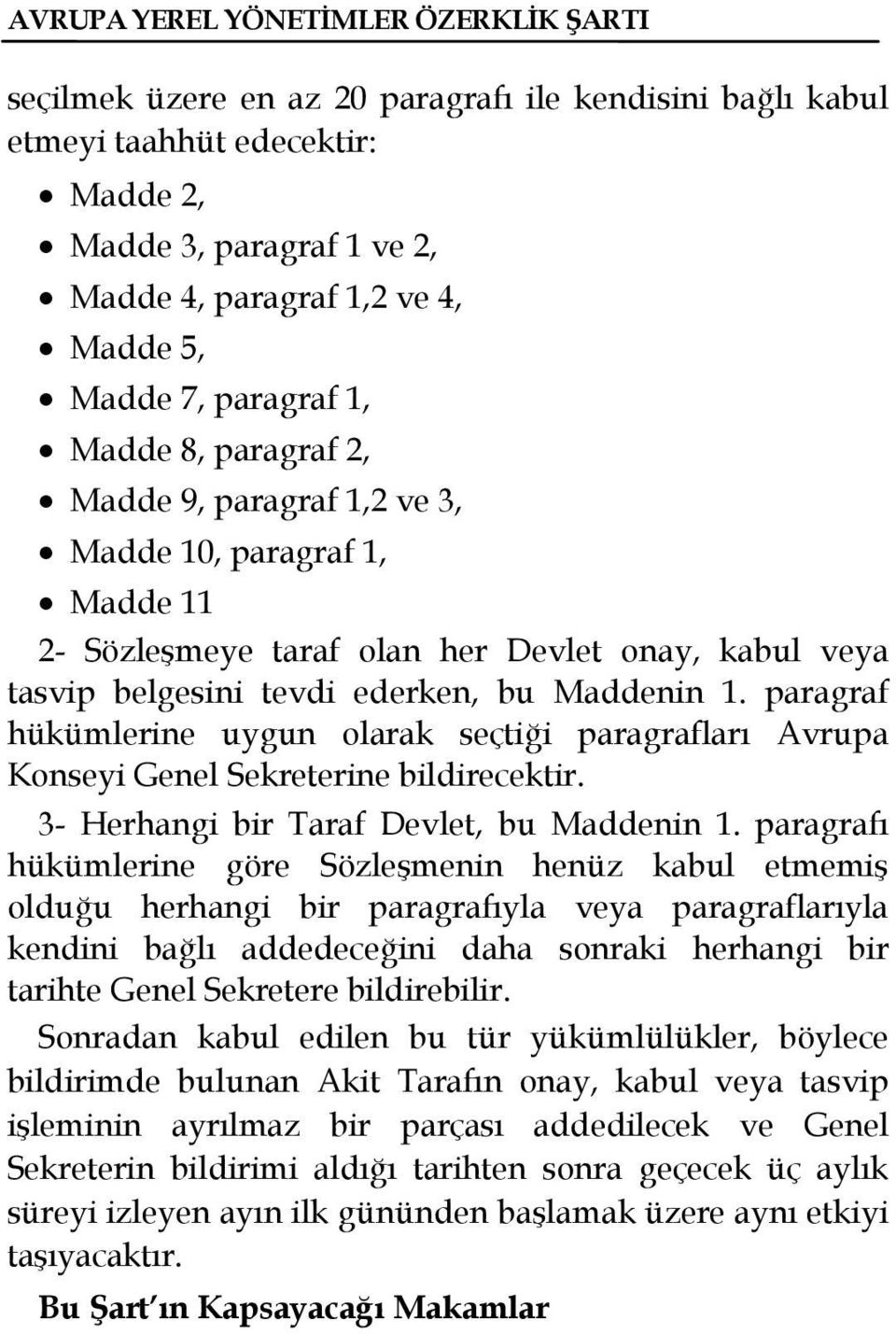 paragraf hükümlerine uygun olarak seçtiği paragrafları Avrupa Konseyi Genel Sekreterine bildirecektir. 3- Herhangi bir Taraf Devlet, bu Maddenin 1.