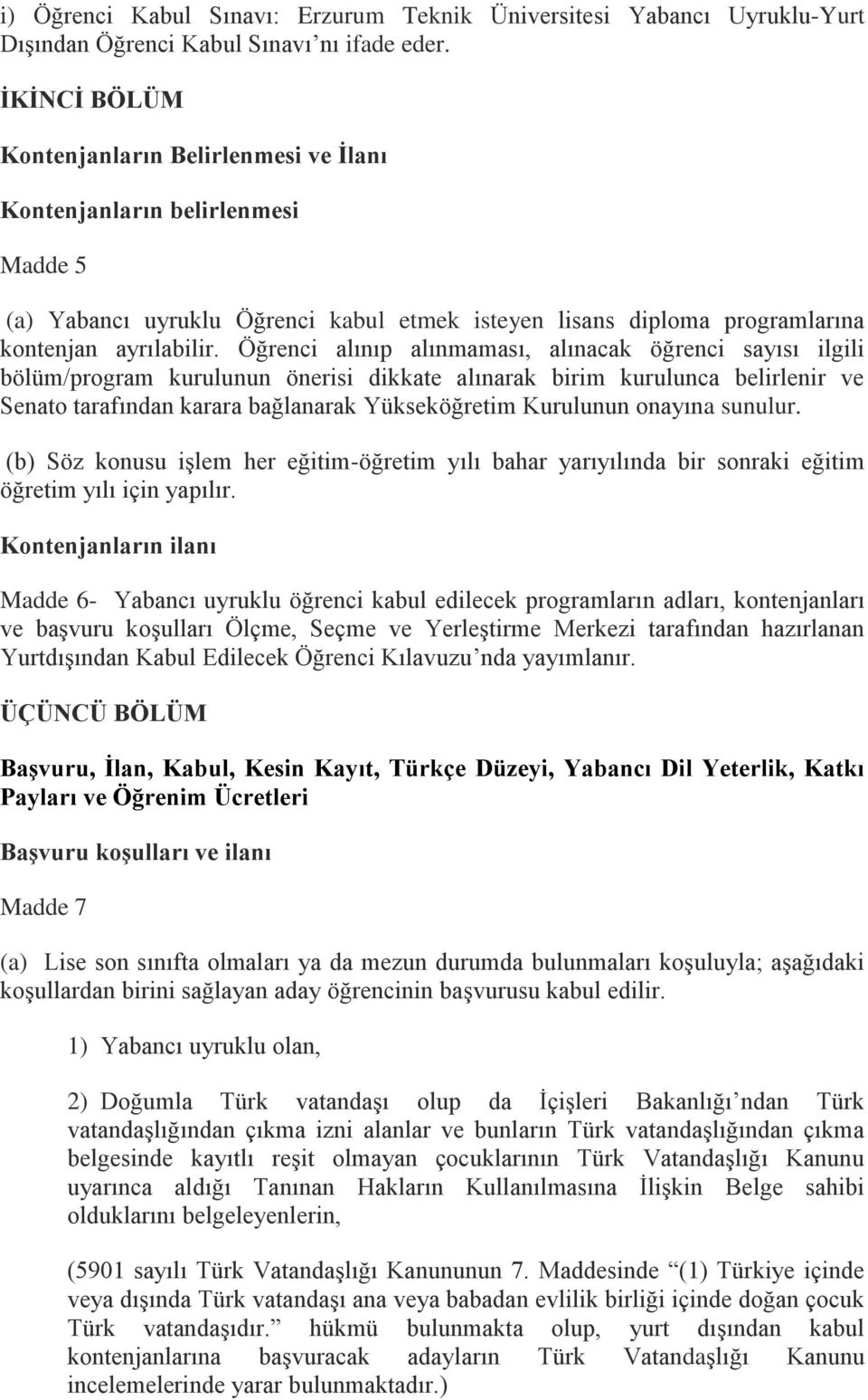 Öğrenci alınıp alınmaması, alınacak öğrenci sayısı ilgili bölüm/program kurulunun önerisi dikkate alınarak birim kurulunca belirlenir ve Senato tarafından karara bağlanarak Yükseköğretim Kurulunun