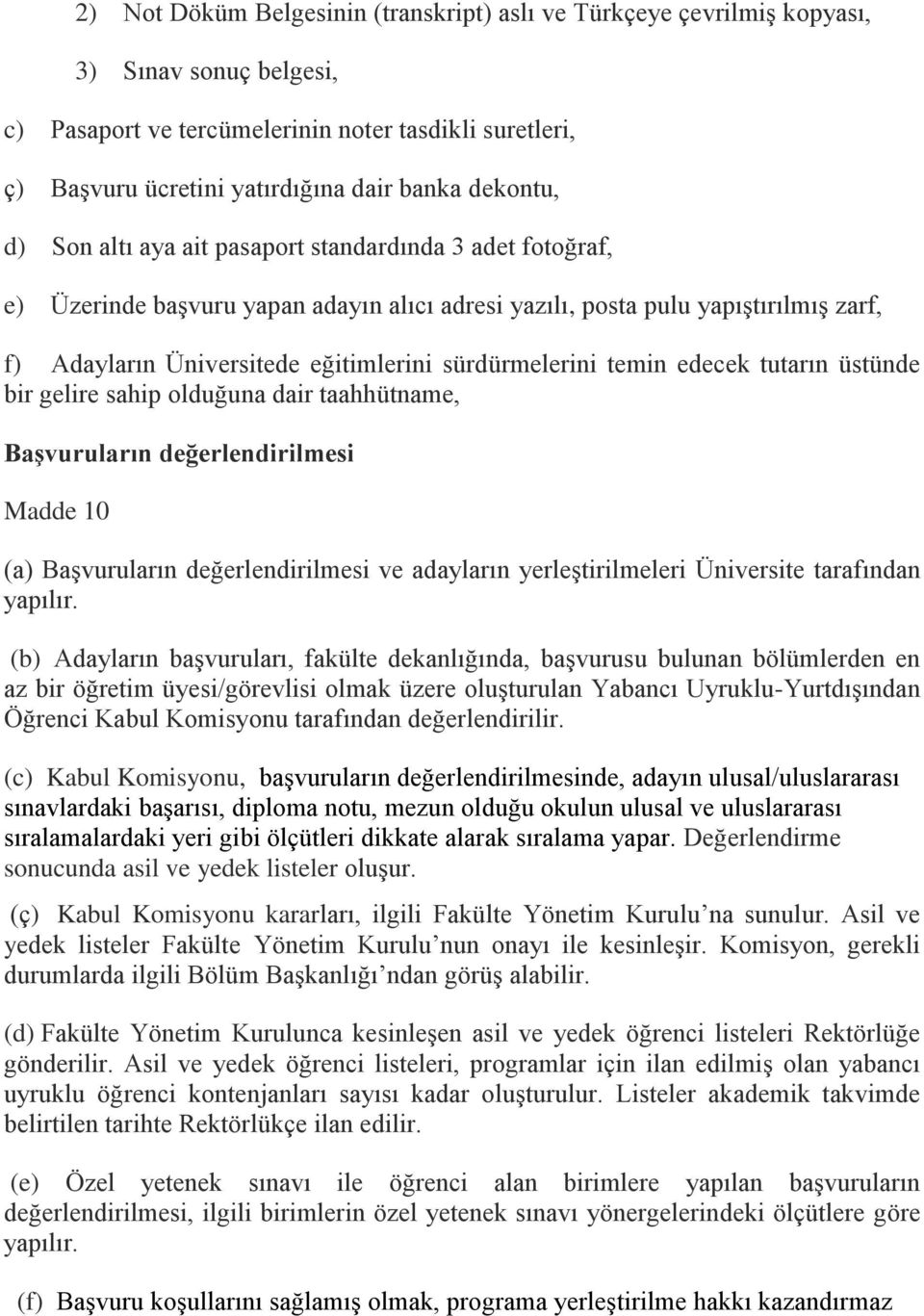 sürdürmelerini temin edecek tutarın üstünde bir gelire sahip olduğuna dair taahhütname, Başvuruların değerlendirilmesi Madde 10 (a) Başvuruların değerlendirilmesi ve adayların yerleştirilmeleri