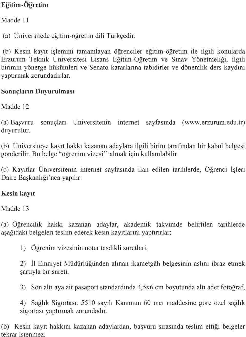 kararlarına tabidirler ve dönemlik ders kaydını yaptırmak zorundadırlar. Sonuçların Duyurulması Madde 12 (a) Başvuru sonuçları Üniversitenin internet sayfasında (www.erzurum.edu.tr) duyurulur.