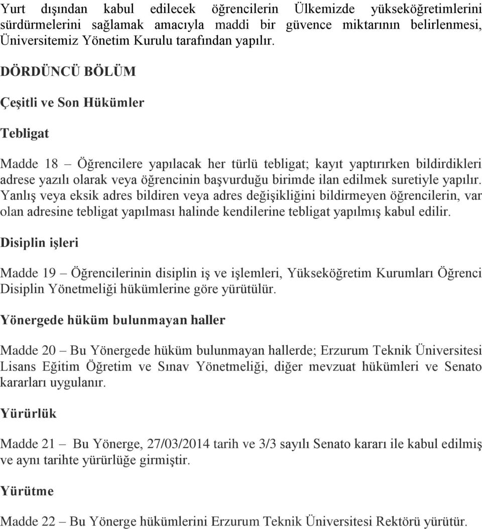 suretiyle yapılır. Yanlış veya eksik adres bildiren veya adres değişikliğini bildirmeyen öğrencilerin, var olan adresine tebligat yapılması halinde kendilerine tebligat yapılmış kabul edilir.