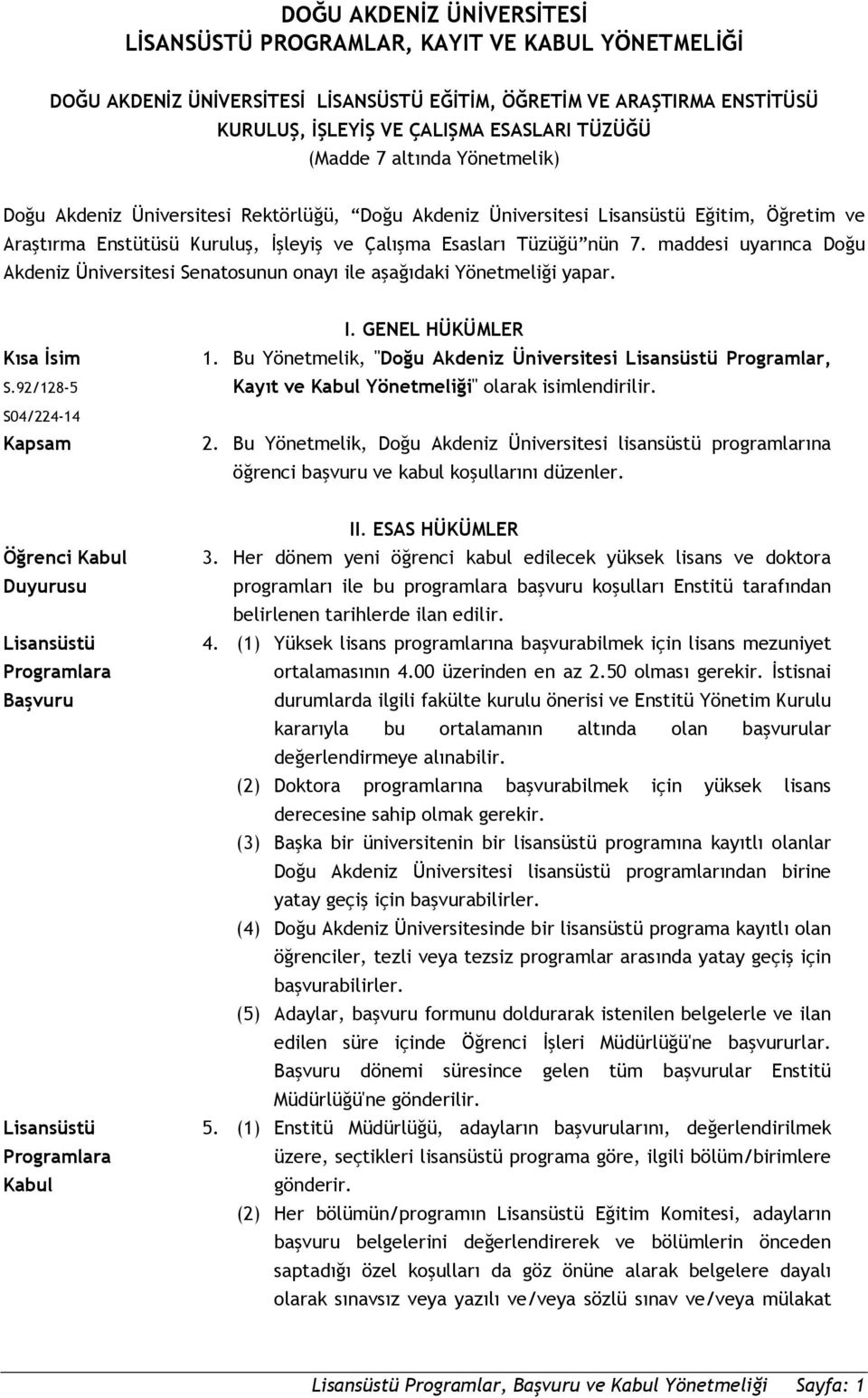 maddesi uyarınca Doğu Akdeniz Üniversitesi Senatosunun onayı ile aşağıdaki Yönetmeliği yapar. Kısa İsim S.92/128-5 S04/224-14 Kapsam I. GENEL HÜKÜMLER 1.