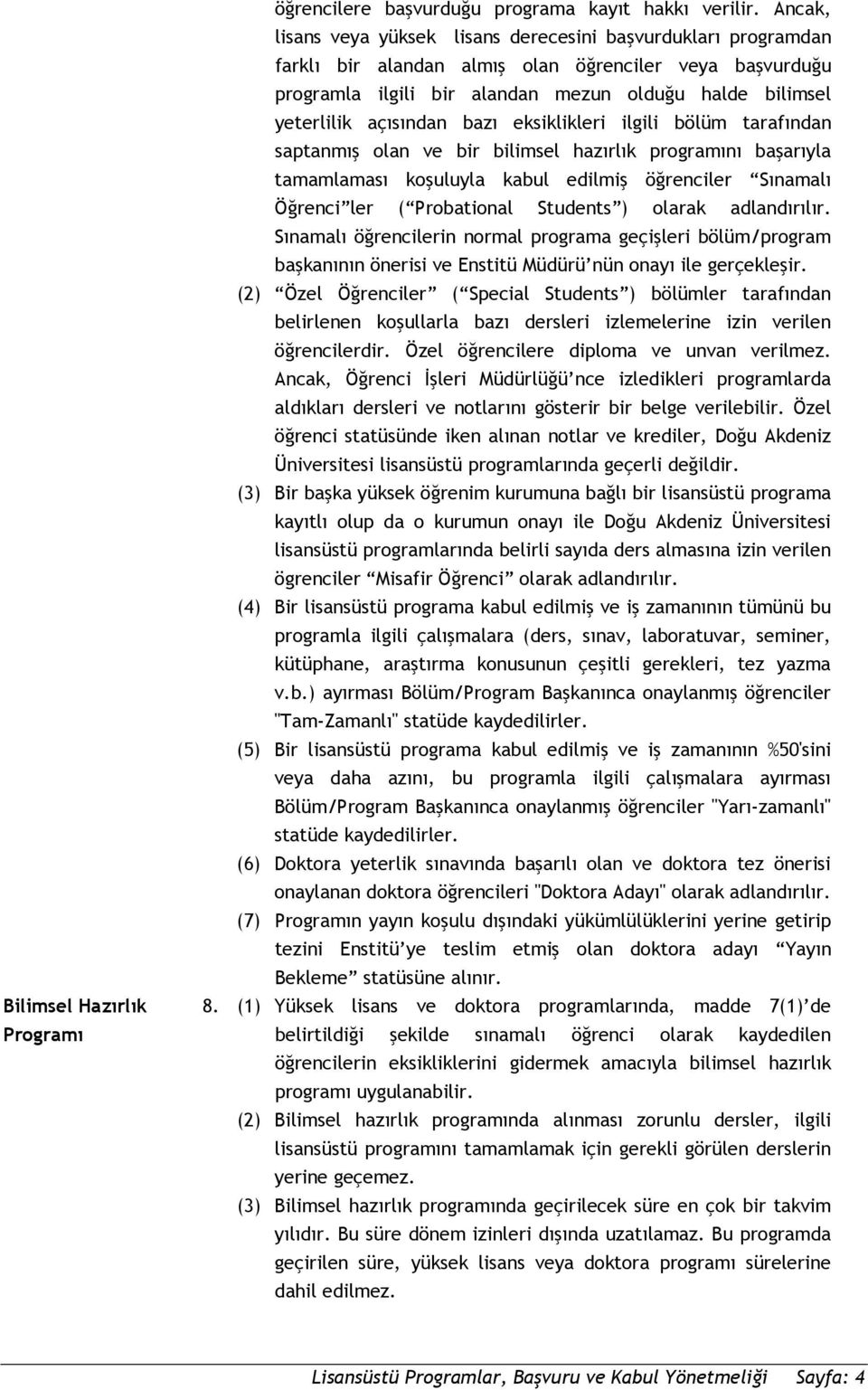 açısından bazı eksiklikleri ilgili bölüm tarafından saptanmış olan ve bir bilimsel hazırlık programını başarıyla tamamlaması koşuluyla kabul edilmiş öğrenciler Sınamalı Öğrenci ler ( Probational