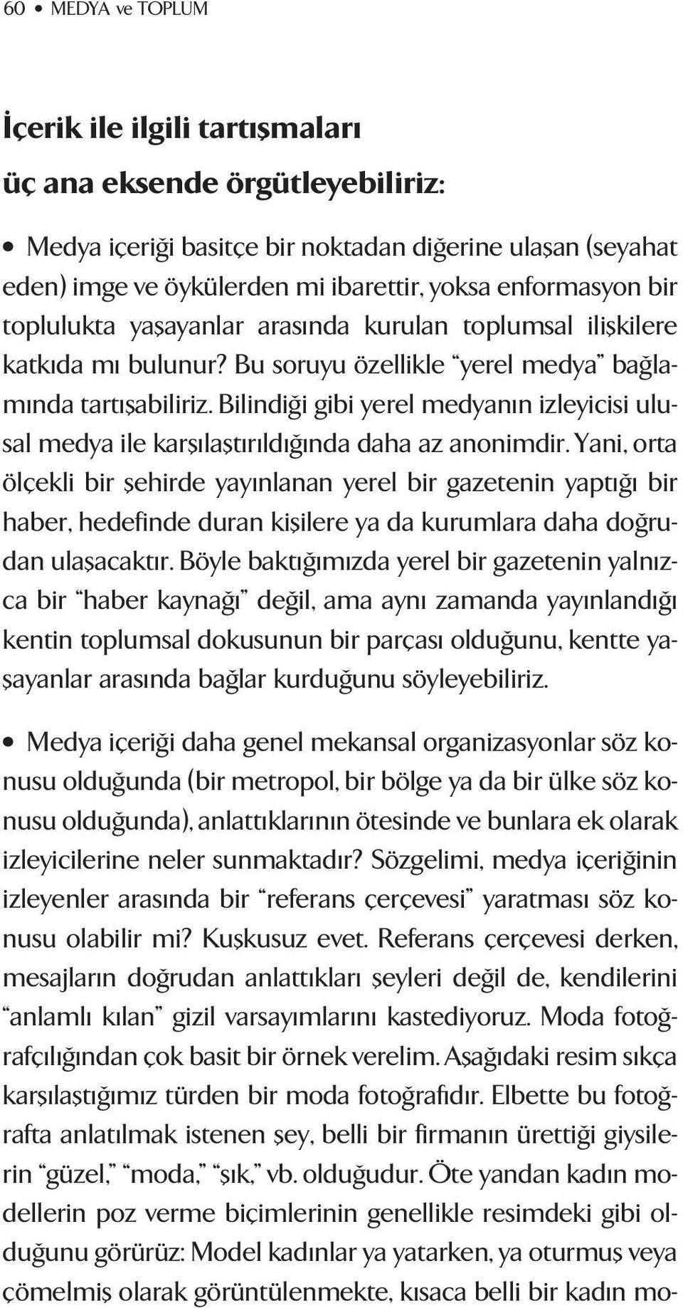 Bilindi i gibi yerel medyan n izleyicisi ulusal medya ile karfl laflt r ld nda daha az anonimdir.