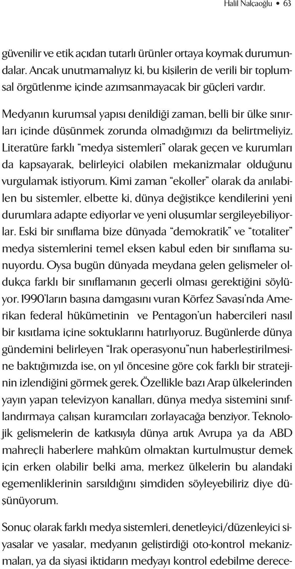 Medyan n kurumsal yap s denildi i zaman, belli bir ülke s n rlar içinde düflünmek zorunda olmad m z da belirtmeliyiz.