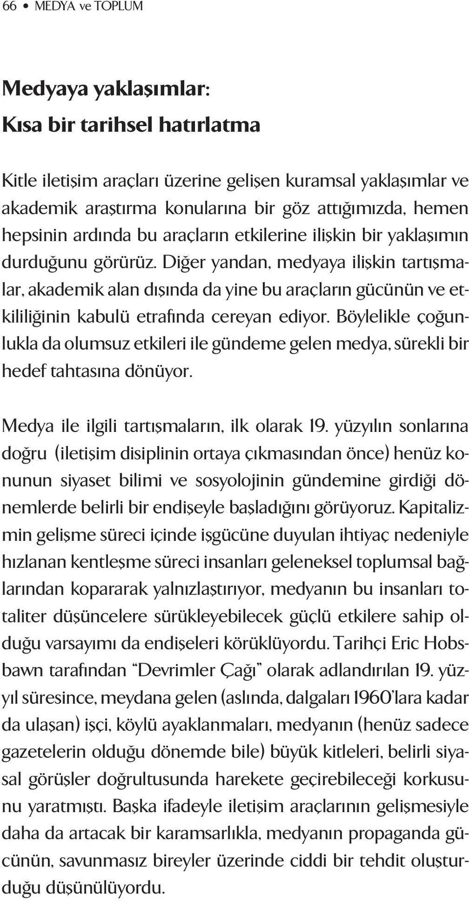 Di er yandan, medyaya iliflkin tart flmalar, akademik alan d fl nda da yine bu araçlar n gücünün ve etkilili inin kabulü etraf nda cereyan ediyor.