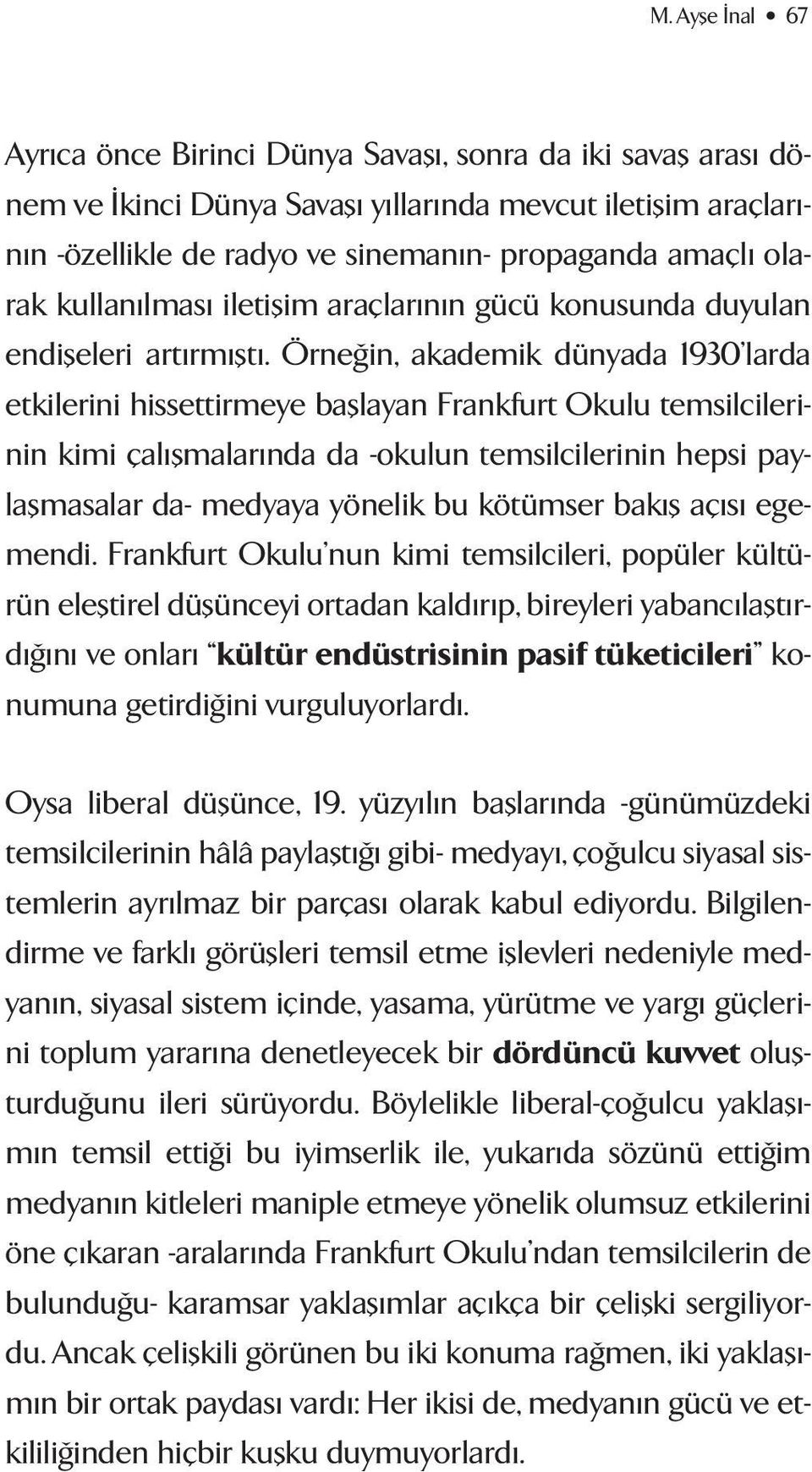 Örne in, akademik dünyada 1930 larda etkilerini hissettirmeye bafllayan Frankfurt Okulu temsilcilerinin kimi çal flmalar nda da -okulun temsilcilerinin hepsi paylaflmasalar da- medyaya yönelik bu