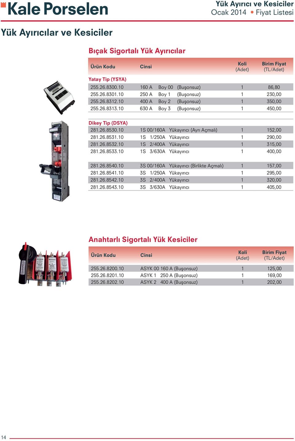 10 1S 1/250A Yükayırıcı 1 290,00 281.26.8532.10 1S 2/400A Yükayırıcı 1 315,00 281.26.8533.10 1S 3/630A Yükayırıcı 1 400,00 281.26.8540.10 3S 00/160A Yükayırıcı (Birlikte Açmalı) 1 157,00 281.26.8541.