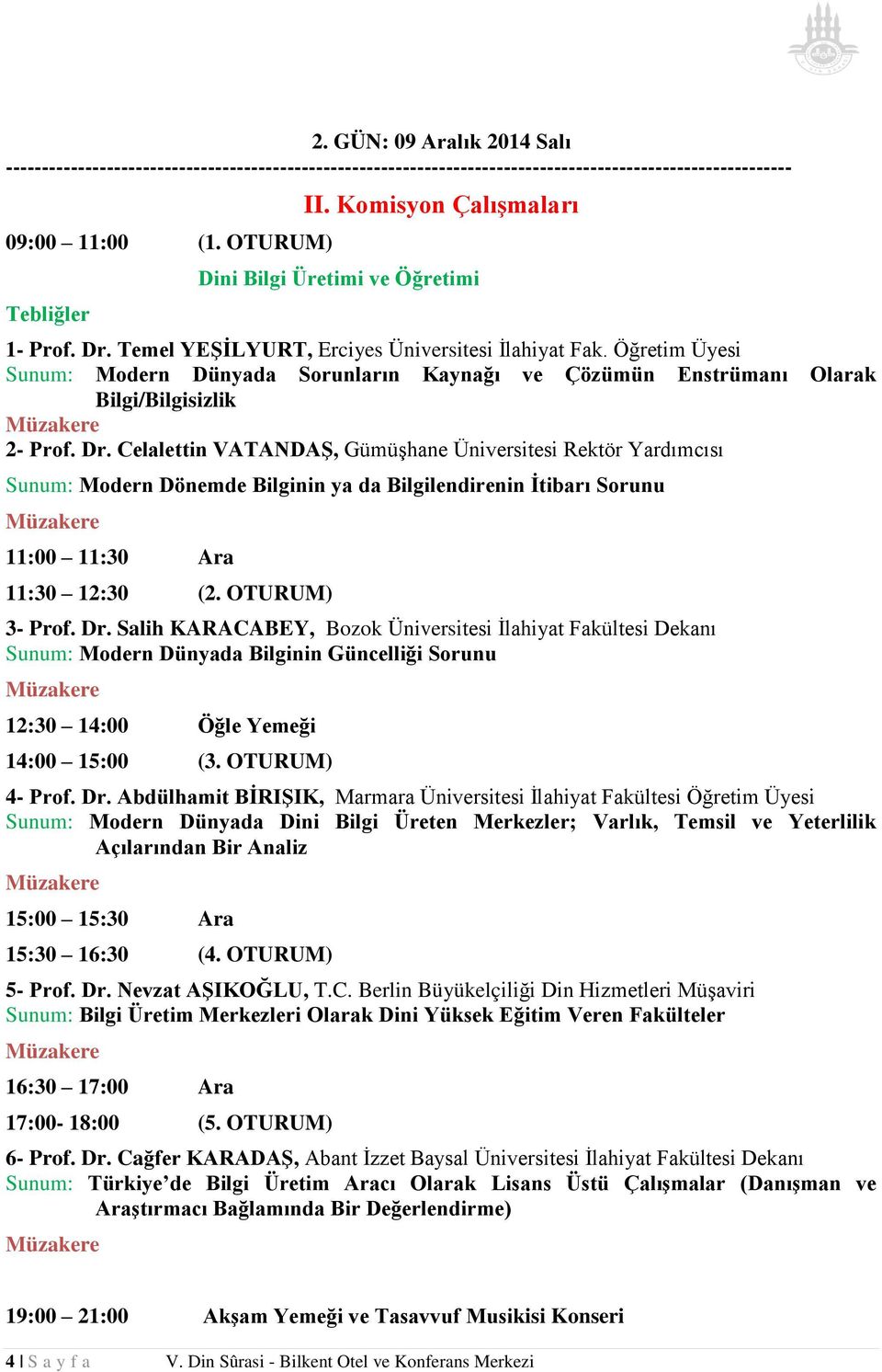 Celalettin VATANDAŞ, Gümüşhane Üniversitesi Rektör Yardımcısı Sunum: Modern Dönemde Bilginin ya da Bilgilendirenin İtibarı Sorunu 11:30 12:30 (2. OTURUM) 3- Prof. Dr.