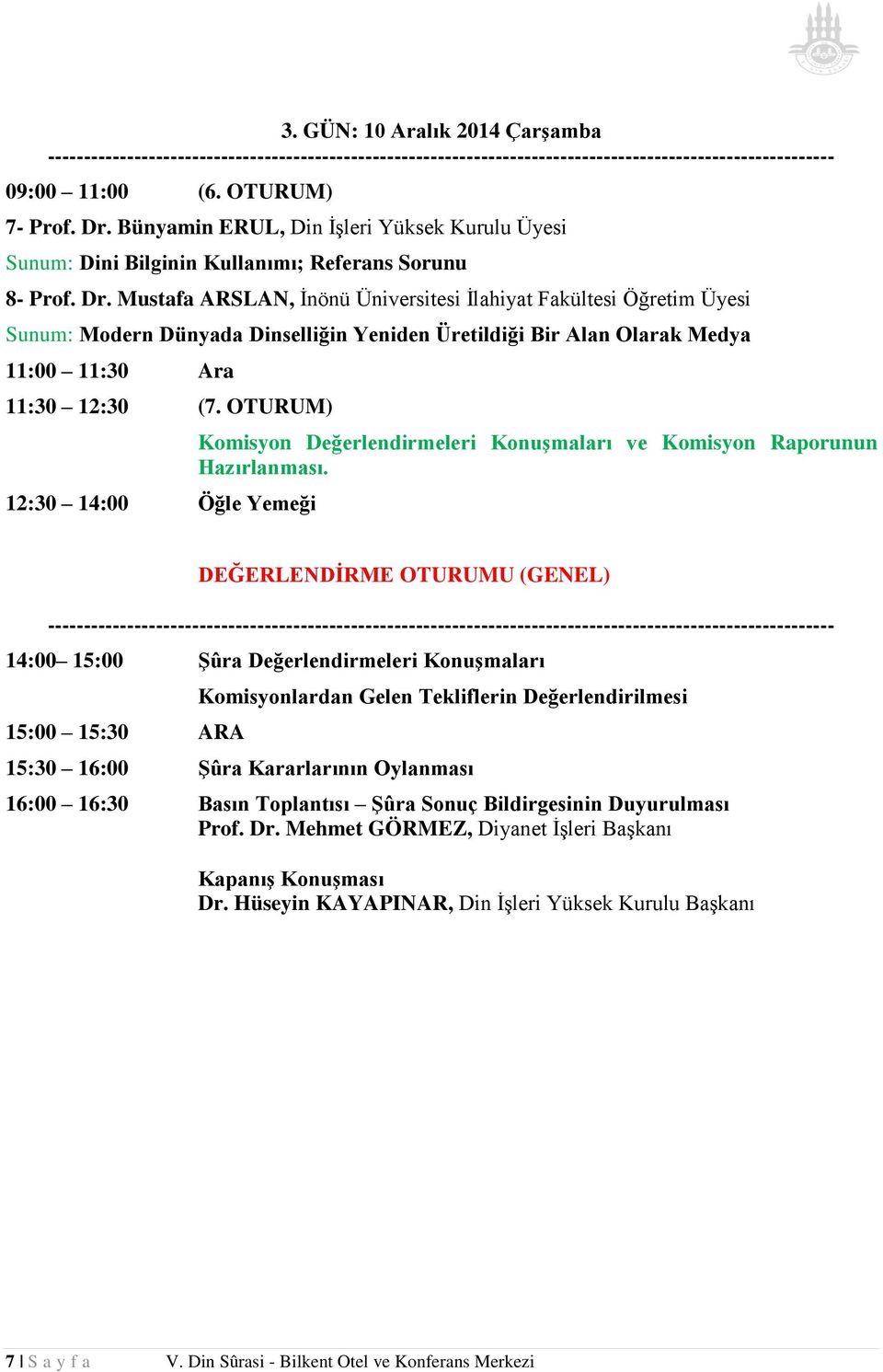 Mustafa ARSLAN, İnönü Üniversitesi İlahiyat Fakültesi Öğretim Üyesi Sunum: Modern Dünyada Dinselliğin Yeniden Üretildiği Bir Alan Olarak Medya 11:30 12:30 (7.