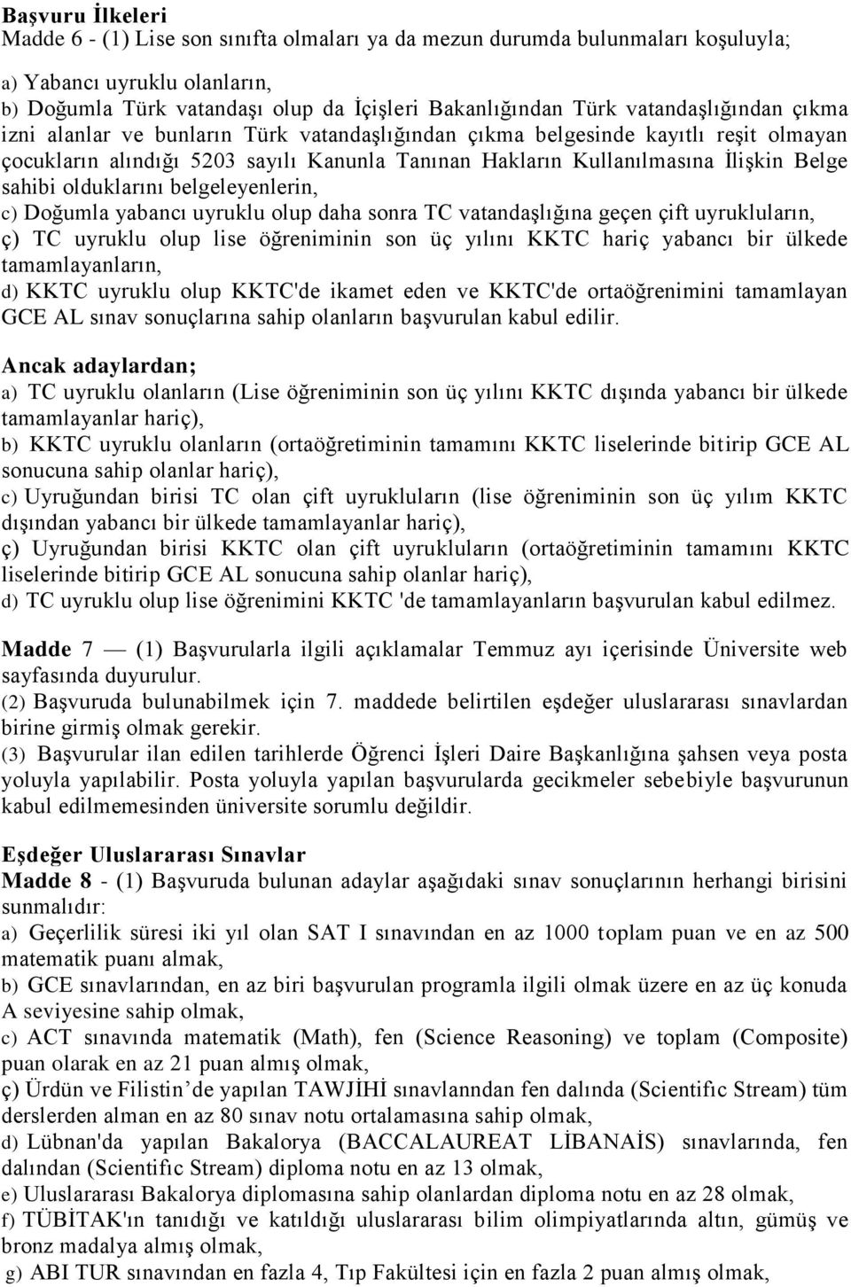 sahibi olduklarını belgeleyenlerin, c) Doğumla yabancı uyruklu olup daha sonra TC vatandaşlığına geçen çift uyrukluların, ç) TC uyruklu olup lise öğreniminin son üç yılını KKTC hariç yabancı bir