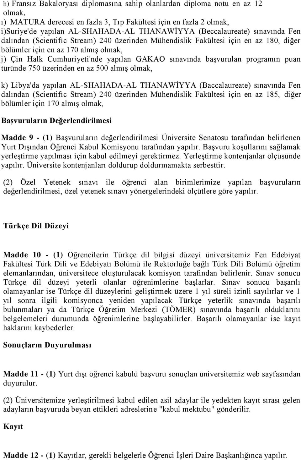 sınavında başvurulan programın puan türünde 750 üzerinden en az 500 almış olmak, k) Libya'da yapılan AL-SHAHADA-AL THANAWİYYA (Baccalaureate) sınavında Fen dalından (Scientifıc Stream) 240 üzerinden