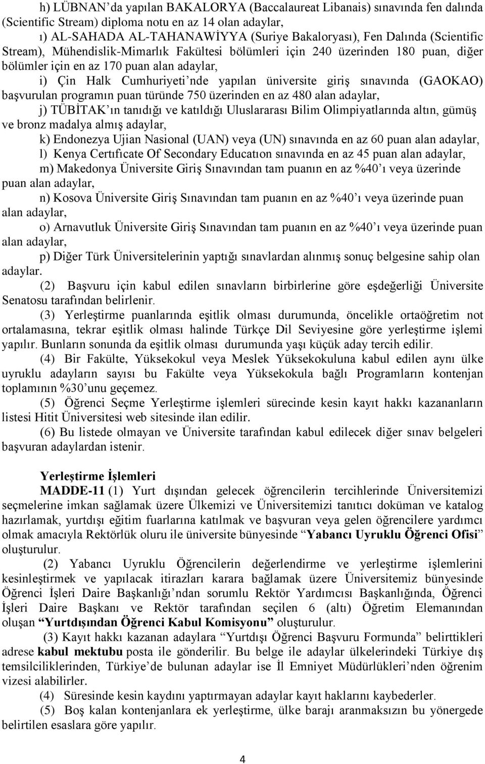 sınavında (GAOKAO) başvurulan programın puan türünde 750 üzerinden en az 480 alan adaylar, j) TÜBİTAK ın tanıdığı ve katıldığı Uluslararası Bilim Olimpiyatlarında altın, gümüş ve bronz madalya almış