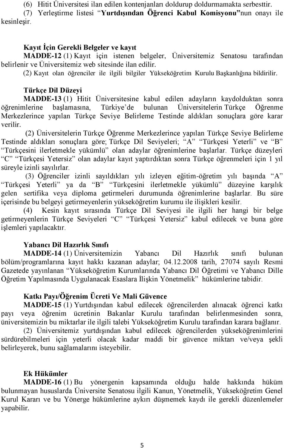 (2) Kayıt olan öğrenciler ile ilgili bilgiler Yükseköğretim Kurulu Başkanlığına bildirilir.