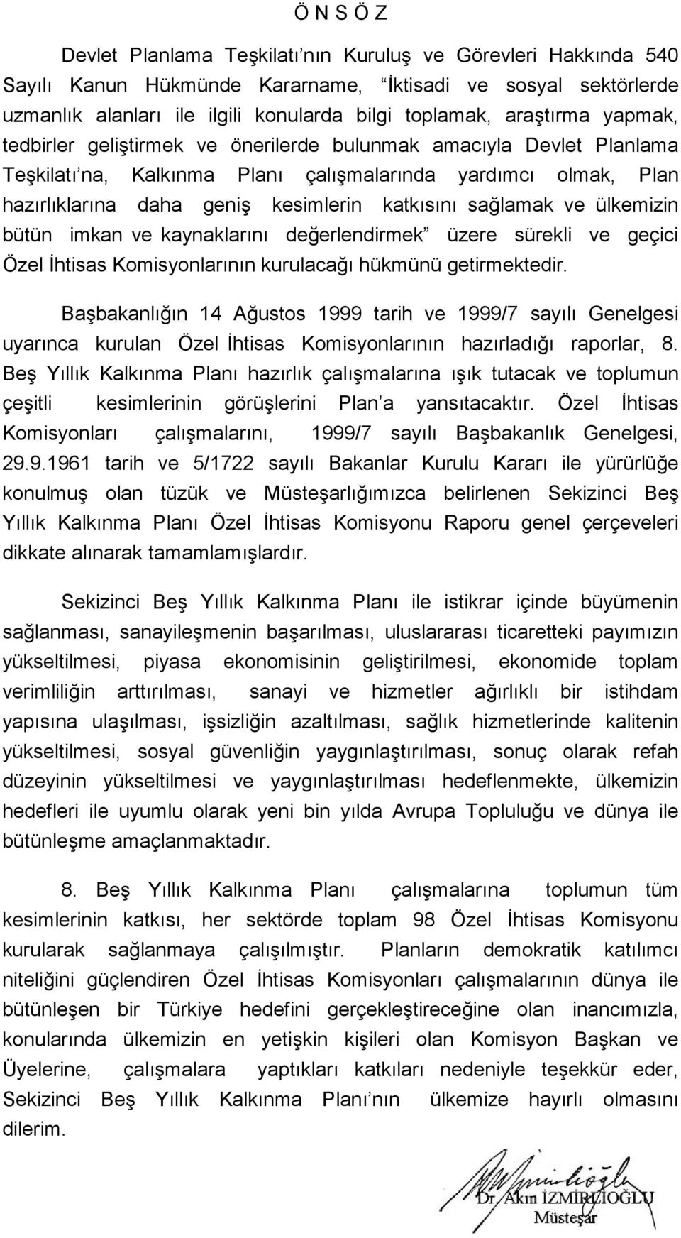 sağlamak ve ülkemizin bütün imkan ve kaynaklarını değerlendirmek üzere sürekli ve geçici Özel İhtisas Komisyonlarının kurulacağı hükmünü getirmektedir.