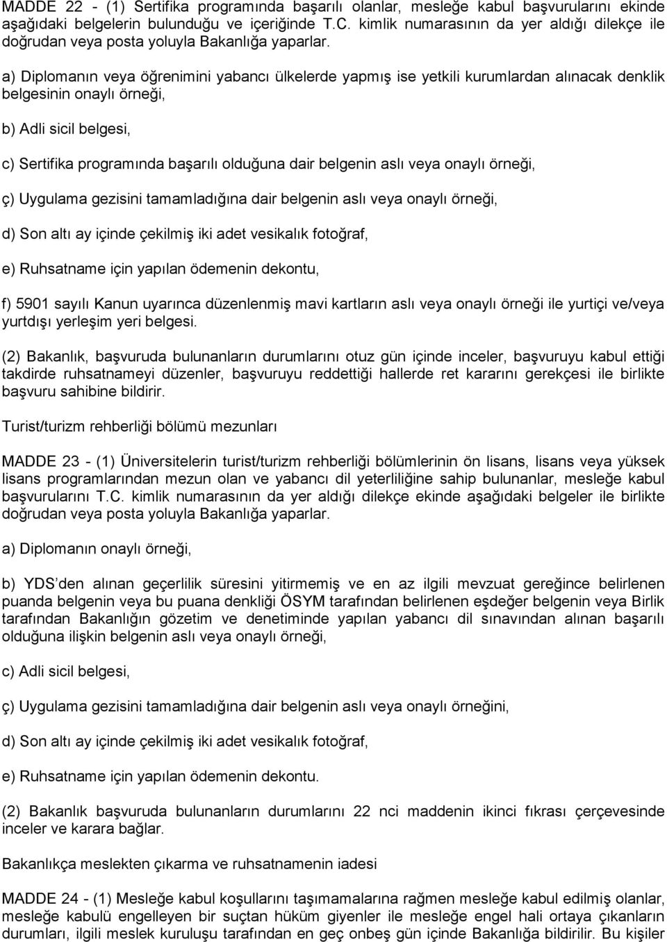 a) Diplomanın veya öğrenimini yabancı ülkelerde yapmış ise yetkili kurumlardan alınacak denklik belgesinin onaylı örneği, b) Adli sicil belgesi, c) Sertifika programında başarılı olduğuna dair