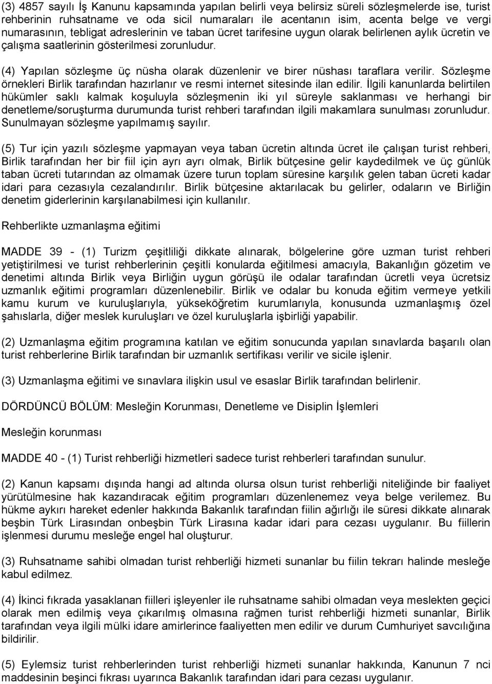 (4) Yapılan sözleşme üç nüsha olarak düzenlenir ve birer nüshası taraflara verilir. Sözleşme örnekleri Birlik tarafından hazırlanır ve resmi internet sitesinde ilan edilir.