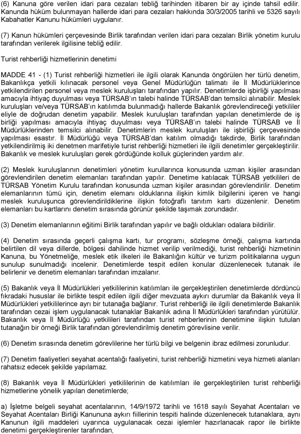 (7) Kanun hükümleri çerçevesinde Birlik tarafından verilen idari para cezaları Birlik yönetim kurulu tarafından verilerek ilgilisine tebliğ edilir.