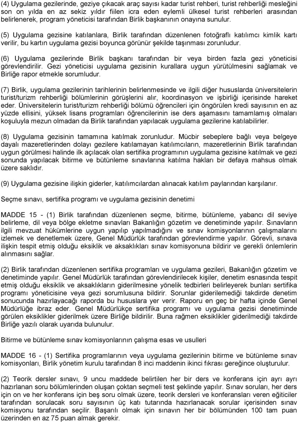 (5) Uygulama gezisine katılanlara, Birlik tarafından düzenlenen fotoğraflı katılımcı kimlik kartı verilir, bu kartın uygulama gezisi boyunca görünür şekilde taşınması zorunludur.