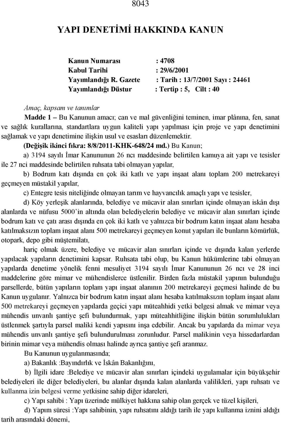 sağlık kurallarına, standartlara uygun kaliteli yapı yapılması için proje ve yapı denetimini sağlamak ve yapı denetimine ilişkin usul ve esasları düzenlemektir.