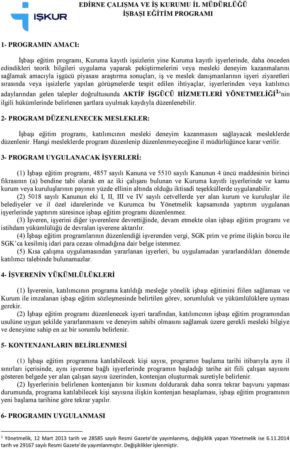 işsizlerle yapılan görüşmelerde tespit edilen ihtiyaçlar, işyerlerinden veya katılımcı adaylarından gelen talepler doğrultusunda AKTİF İŞGÜCÜ HİZMETLERİ YÖNETMELİĞİ 1 nin ilgili hükümlerinde