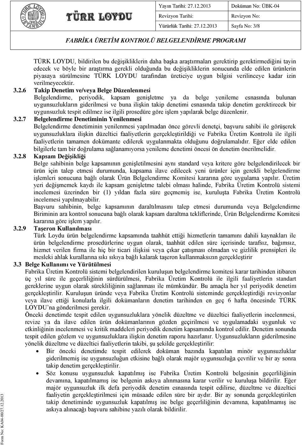 2013 Sayfa No: 3/8 TÜRK LOYDU, bildirilen bu değişikliklerin daha başka araştırmaları gerektirip gerektirmediğini tayin edecek ve böyle bir araştırma gerekli olduğunda bu değişikliklerin sonucunda