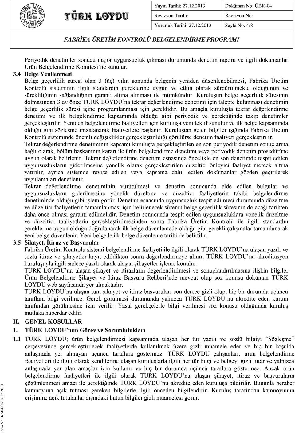 sürdürülmekte olduğunun ve sürekliliğinin sağlandığının garanti altına alınması ile mümkündür.