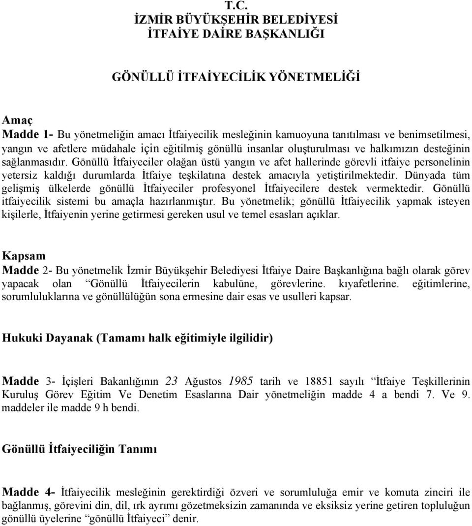 Gönüllü İtfaiyeciler olağan üstü yangın ve afet hallerinde görevli itfaiye personelinin yetersiz kaldığı durumlarda İtfaiye teşkilatına destek amacıyla yetiştirilmektedir.