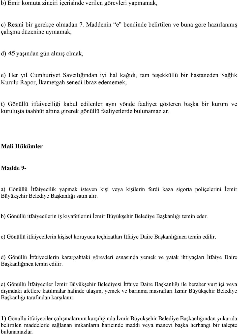 Sağlık Kurulu Rapor, İkametgah senedi ibraz edememek, t) Gönüllü itfaiyeciliği kabul edilenler aynı yönde faaliyet gösteren başka bir kurum ve kuruluşta taahhüt altına girerek gönüllü faaliyetlerde