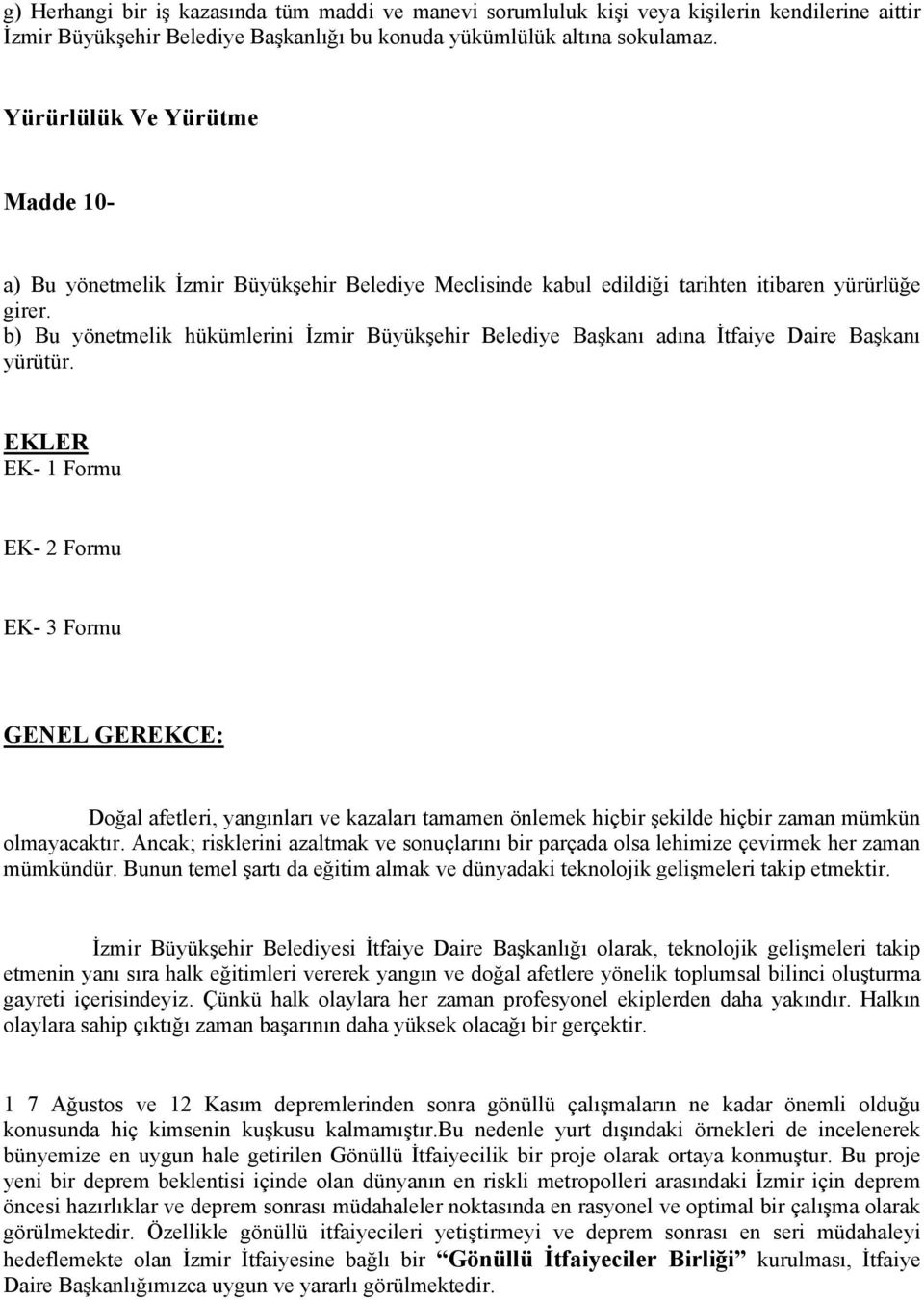 b) Bu yönetmelik hükümlerini İzmir Büyükşehir Belediye Başkanı adına İtfaiye Daire Başkanı yürütür.