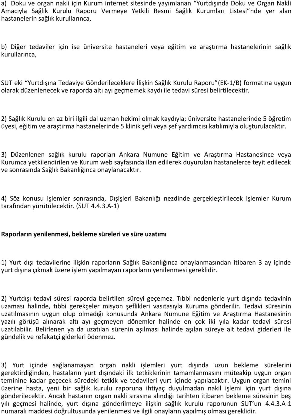 Raporu (EK-1/B) formatına uygun olarak düzenlenecek ve raporda altı ayı geçmemek kaydı ile tedavi süresi belirtilecektir.