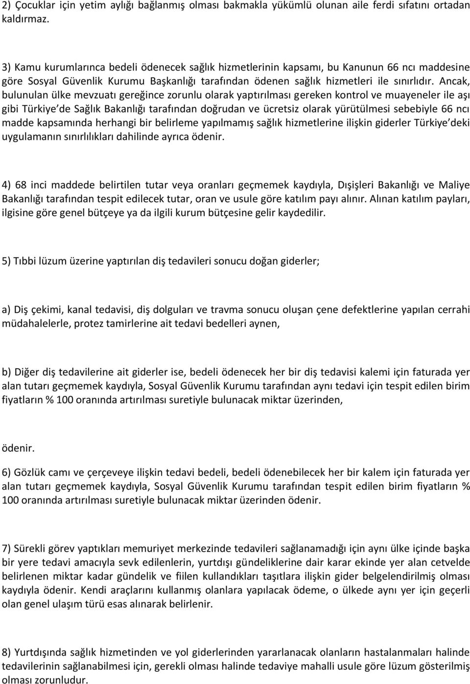 Ancak, bulunulan ülke mevzuatı gereğince zorunlu olarak yaptırılması gereken kontrol ve muayeneler ile aşı gibi Türkiye de Sağlık Bakanlığı tarafından doğrudan ve ücretsiz olarak yürütülmesi