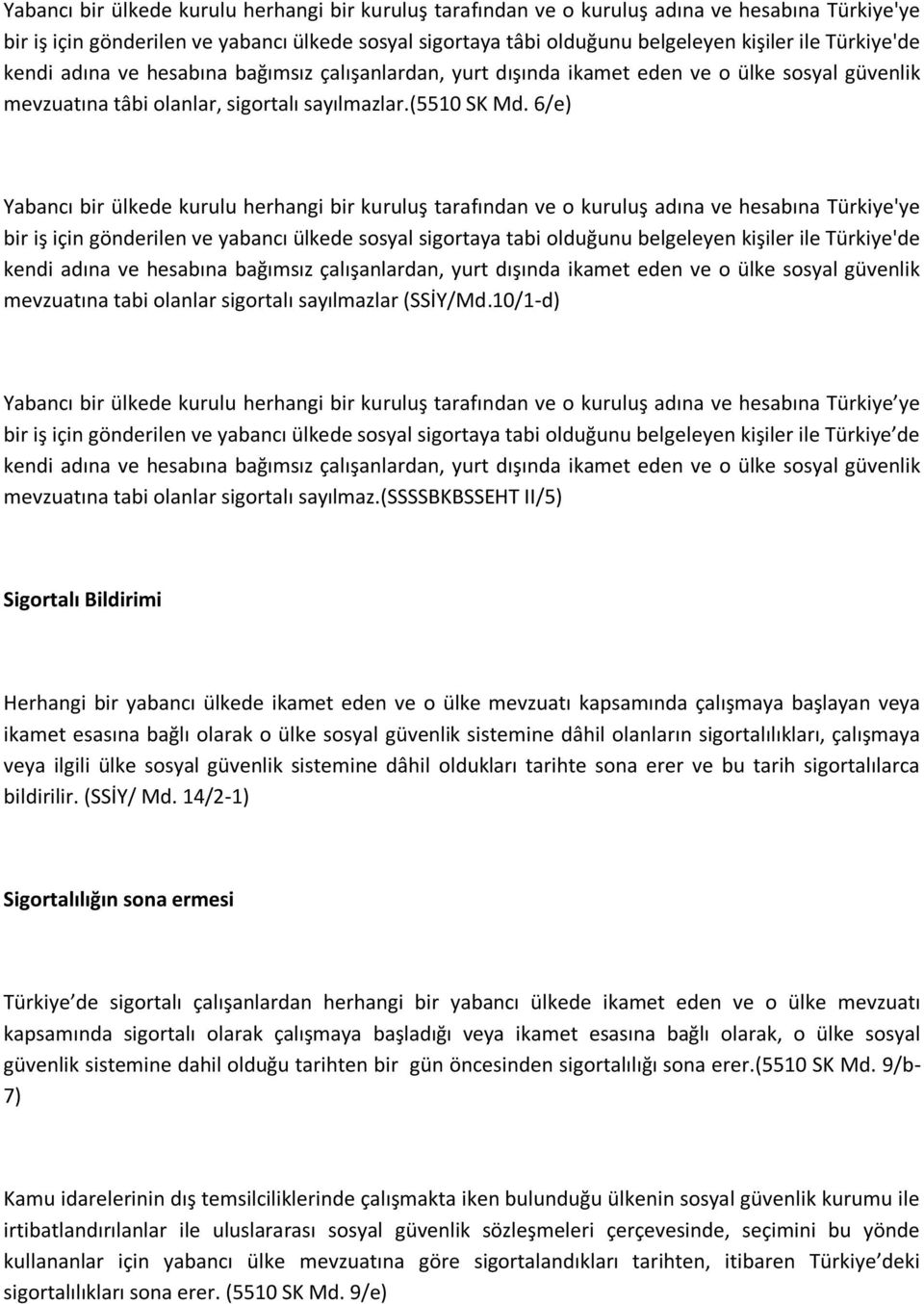 6/e) Yabancı bir ülkede kurulu herhangi bir kuruluş tarafından ve o kuruluş adına ve hesabına Türkiye'ye bir iş için gönderilen ve yabancı ülkede sosyal sigortaya tabi olduğunu belgeleyen kişiler ile