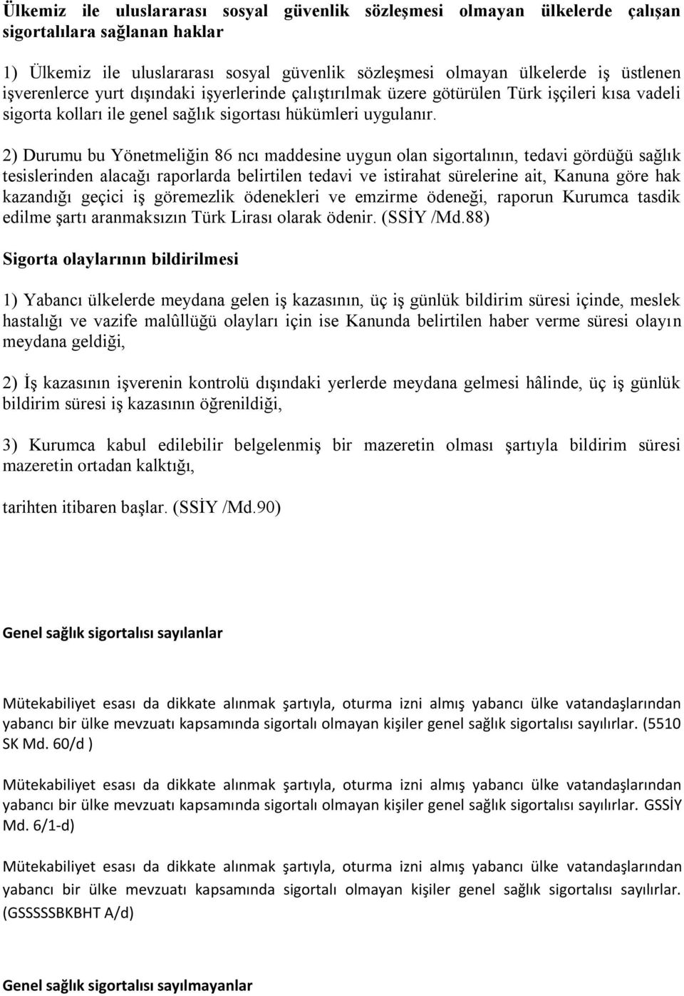 2) Durumu bu Yönetmeliğin 86 ncı maddesine uygun olan sigortalının, tedavi gördüğü sağlık tesislerinden alacağı raporlarda belirtilen tedavi ve istirahat sürelerine ait, Kanuna göre hak kazandığı