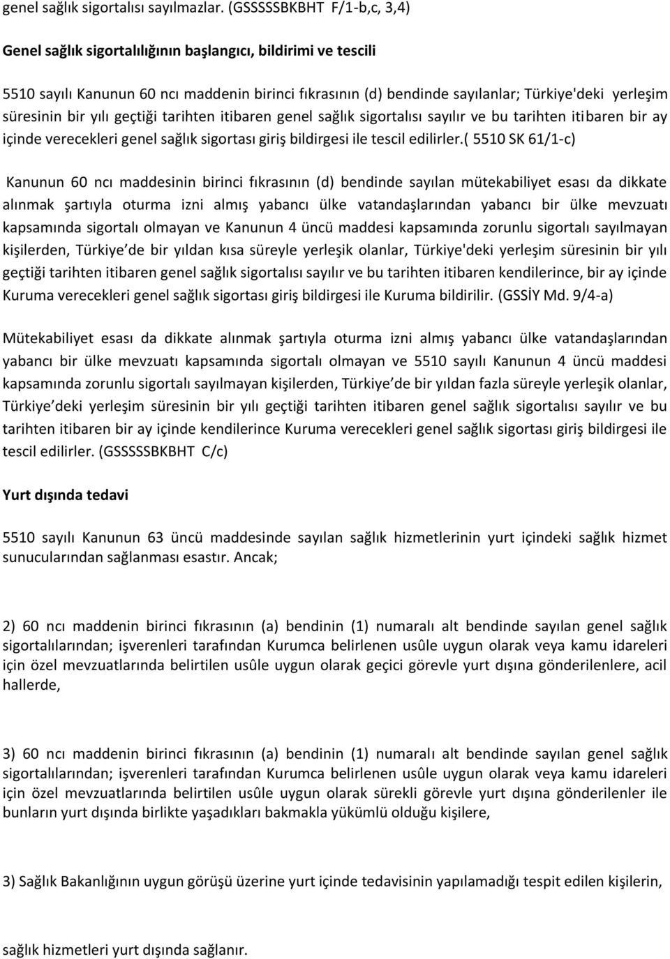 süresinin bir yılı geçtiği tarihten itibaren genel sağlık sigortalısı sayılır ve bu tarihten itibaren bir ay içinde verecekleri genel sağlık sigortası giriş bildirgesi ile tescil edilirler.