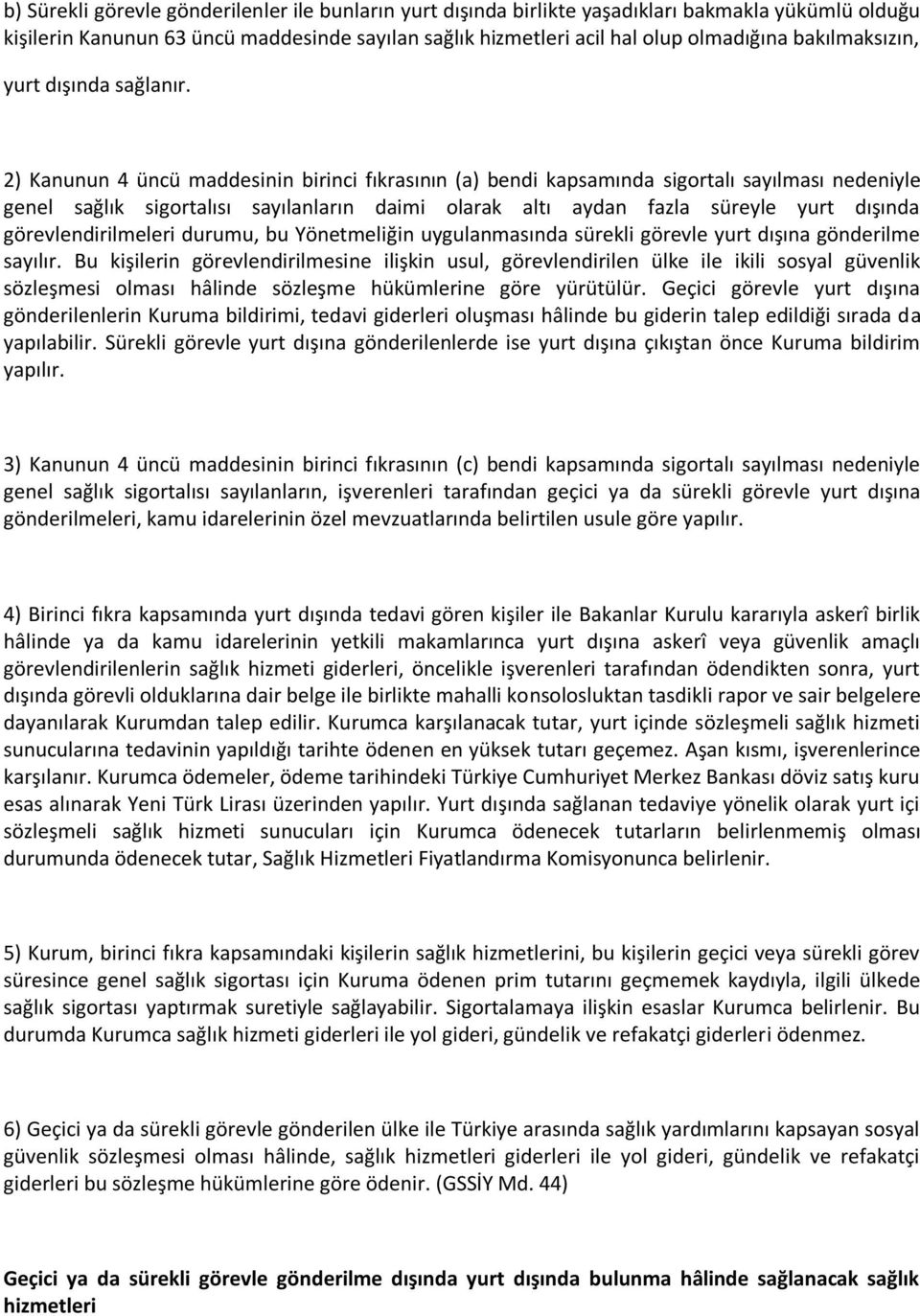 2) Kanunun 4 üncü maddesinin birinci fıkrasının (a) bendi kapsamında sigortalı sayılması nedeniyle genel sağlık sigortalısı sayılanların daimi olarak altı aydan fazla süreyle yurt dışında