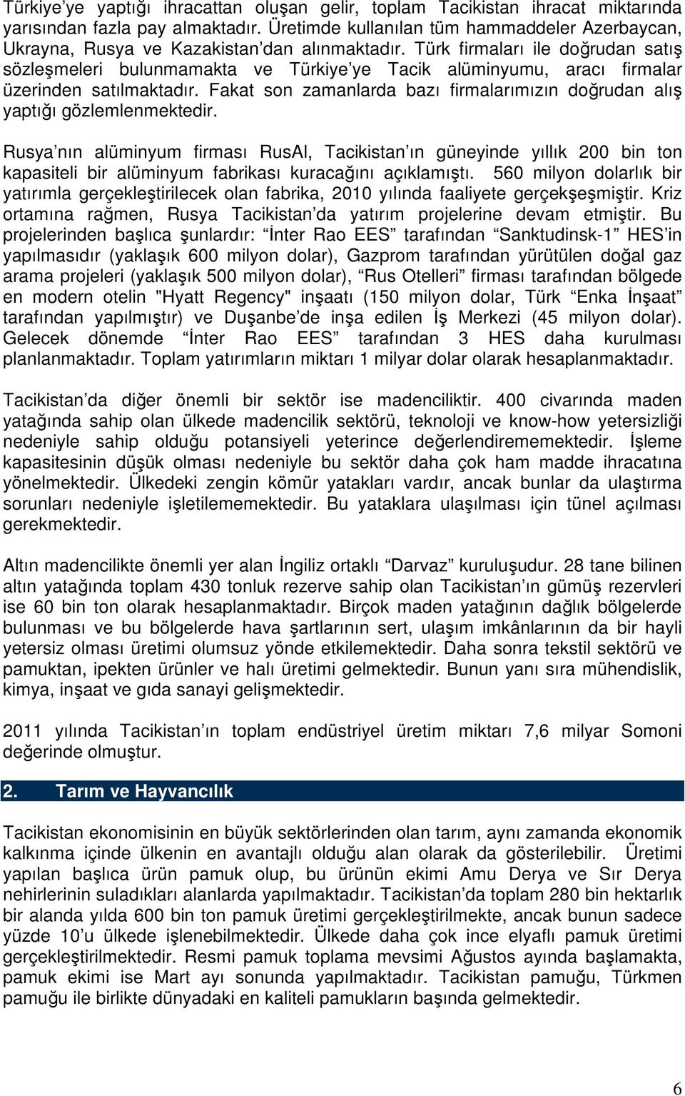Türk firmaları ile doğrudan satış sözleşmeleri bulunmamakta ve Türkiye ye Tacik alüminyumu, aracı firmalar üzerinden satılmaktadır.