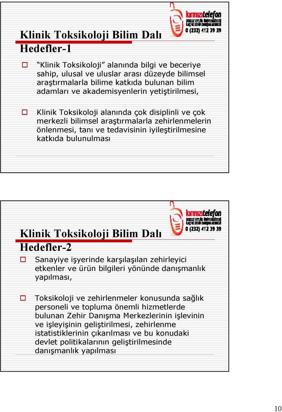 bulunulması Klinik Toksikoloji Bilim Dalı Hedefler-2 Sanayiye işyerinde karşılaşılan zehirleyici etkenler ve ürün bilgileri yönünde danışmanlık yapılması, Toksikoloji ve zehirlenmeler konusunda