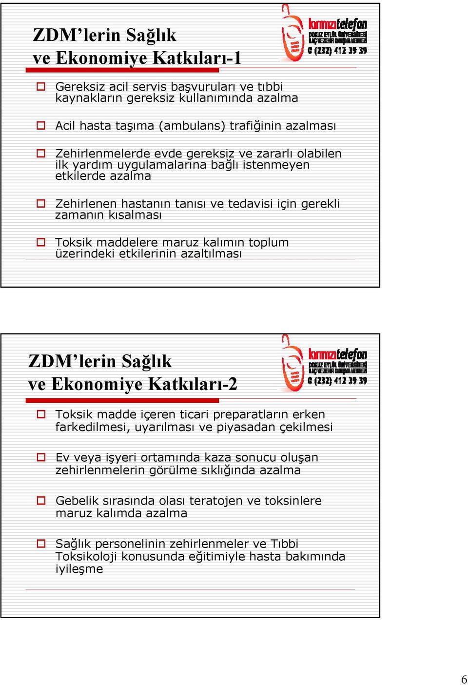 üzerindeki etkilerinin azaltılması ZDM lerin Sağlık ve Ekonomiye Katkıları-2 Toksik madde içeren ticari preparatların erken farkedilmesi, uyarılması ve piyasadan çekilmesi Ev veya işyeri ortamında