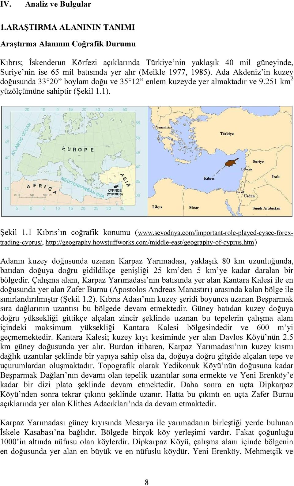 Ada Akdeniz in kuzey doğusunda 33 20 boylam doğu ve 35 12 enlem kuzeyde yer almaktadır ve 9.251 km 2 yüzölçümüne sahiptir (Şekil 1.1). Şekil 1.1 Kıbrıs ın coğrafik konumu (www.sevodnya.